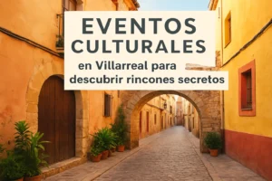 eventos culturales en Villarreal para descubrir rincones secretos