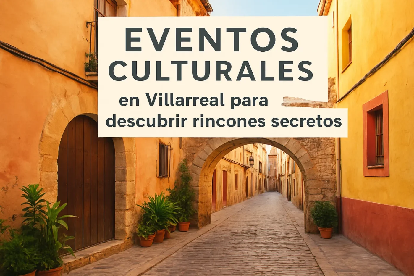 eventos culturales en Villarreal para descubrir rincones secretos