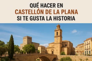 qué hacer en Castellón de la Plana si te gusta la historia