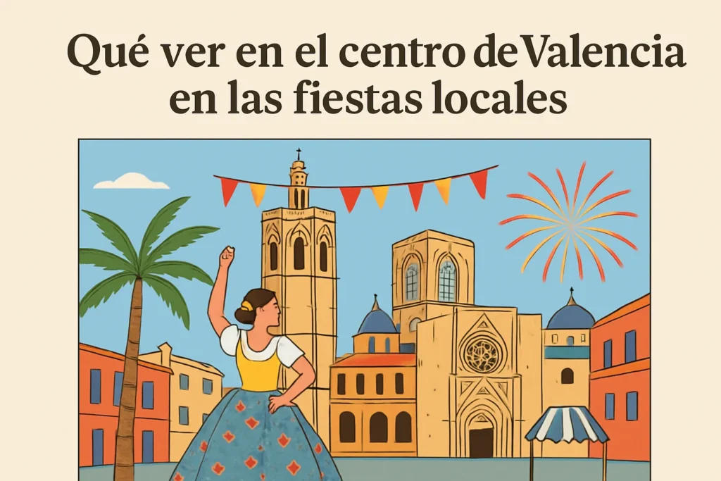 qué ver en el centro de Valencia en las fiestas locales